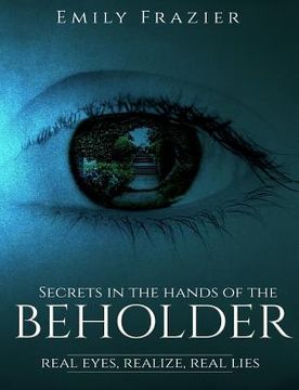 portada Secrets In The Hands Of The Beholder: Real Eyes, Realizes, Real Lies (en Inglés)