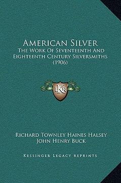 portada american silver: the work of seventeenth and eighteenth century silversmiths (1906) (en Inglés)
