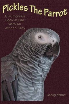 portada Pickles The Parrot: A Humorous Look At Life With An African Grey (in English)