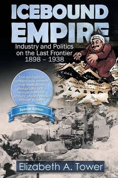 portada Icebound Empire: Industry and Politics on the Last Frontier 1898 - 1938