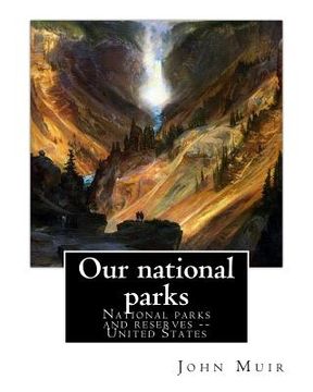 portada Our national parks, By John Muir: John Muir ( April 21, 1838 - December 24, 1914) also known as "John of the Mountains", was a Scottish-American natur