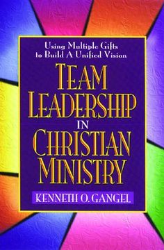 portada Team Leadership in Christian Ministry: Using Multiple Gifts to Build a Unified Vision 