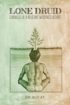 portada Lone Druid: Chronicles of a Reluctant Wilderness Activist (en Inglés)