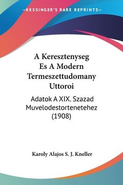 portada A Keresztenyseg Es A Modern Termeszettudomany Uttoroi: Adatok A XIX. Szazad Muvelodestortenetehez (1908) (en Hebreo)