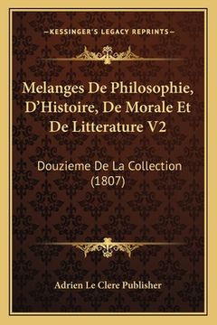 portada Melanges De Philosophie, D'Histoire, De Morale Et De Litterature V2: Douzieme De La Collection (1807) (en Francés)
