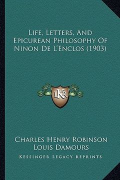 portada life, letters, and epicurean philosophy of ninon de l'enclos (1903) (en Inglés)