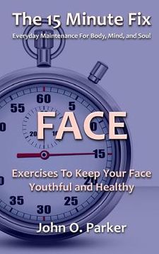 portada The 15 Minute Fix: FACE: Exercises To Keep Your Face Youthful and Healthy (in English)