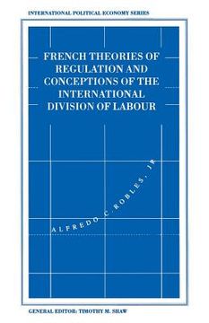 portada French Theories of Regulation and Conceptions of the International Division of Labour (en Inglés)