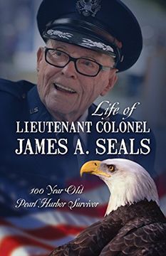 portada Life of Lieutenant Colonel James A. Seals: 100 Year Old Pearl Harbor Survivor (en Inglés)