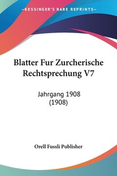 portada Blatter Fur Zurcherische Rechtsprechung V7: Jahrgang 1908 (1908) (en Alemán)