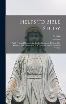 portada Helps to Bible Study [microform]: With Practical Notes on the Books of Scripture Designed for Ministers, Local Preachers, S.S Teachers, and All Christ (en Inglés)