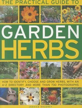 portada The Practical Guide to Garden Herbs: How to Identify, Choose and Grow Herbs with an A-Z Directory and More Than 730 Photographs (en Inglés)