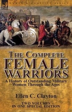 portada The Complete Female Warriors: a History of Outstanding Military Women Through the Ages (en Inglés)