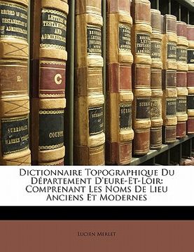 portada Dictionnaire Topographique Du Département D'eure-Et-Loir: Comprenant Les Noms De Lieu Anciens Et Modernes (en Francés)