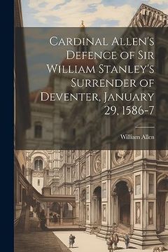 portada Cardinal Allen's Defence of sir William Stanley's Surrender of Deventer, January 29, 1586-7 (en Inglés)