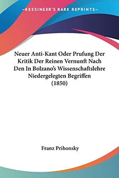 portada Neuer Anti-Kant Oder Prufung der Kritik der Reinen Vernunft Nach den in Bolzano's Wissenschaftslehre Niedergelegten Begriffen (en Alemán)
