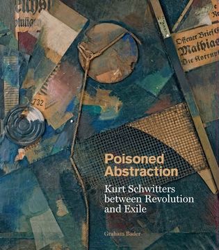 portada Poisoned Abstraction: Kurt Schwitters Between Revolution and Exile (en Inglés)