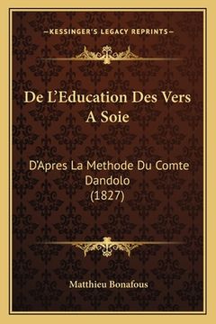 portada De L'Education Des Vers A Soie: D'Apres La Methode Du Comte Dandolo (1827) (in French)