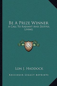 portada be a prize winner: a call to radiant and zestful living (en Inglés)