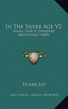 portada in the silver age v2: essays, that is, dispersed meditations (1865) (en Inglés)