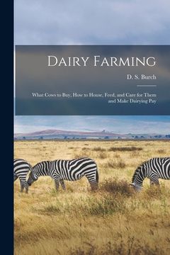portada Dairy Farming [microform]: What Cows to Buy, How to House, Feed, and Care for Them and Make Dairying Pay (en Inglés)