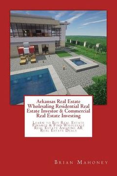portada Arkansas Real Estate Wholesaling Residential Real Estate Investor & Commercial Real Estate Investing: Learn to Buy Real Estate Finance & Find Wholesal (en Inglés)
