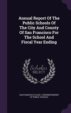portada Annual Report Of The Public Schools Of The City And County Of San Francisco For The School And Fiscal Year Ending (en Inglés)