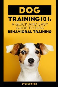 portada Dog Training 101: A Quick and Easy Guide to Dog Behavioral Training (en Inglés)