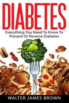 portada Diabetes: Everything You Need To Know To Prevent Or Reverse Diabetes (en Inglés)