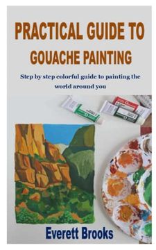 portada Practical Guide to Gouache Painting: Step by step colorful guide to painting the world around you