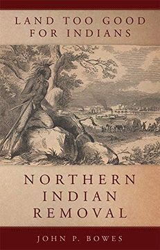 portada Land too Good for Indians: Northern Indian Removal (New Directions in Native American Studies Series) (en Inglés)