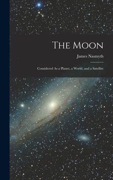 portada The Moon: Considered As a Planet, a World, and a Satellite (en Inglés)