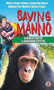 portada Saving Manno: What a Baby Chimp Taught me About Making the World a Better Place (en Inglés)