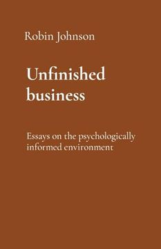portada Unfinished Business: Essays on the Psychologically Informed Environment (en Inglés)