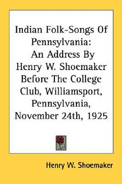portada indian folk-songs of pennsylvania: an address by henry w. shoemaker before the college club, williamsport, pennsylvania, november 24th, 1925 (en Inglés)
