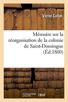 portada Mémoire sur la réorganisation de la colonie de Saint-Domingue ; Précédé de quelques vues générales (Generalites) (French Edition)