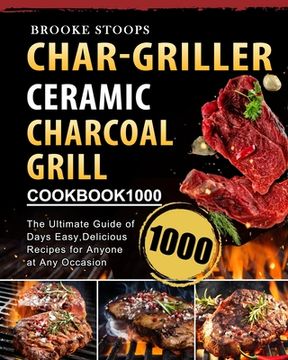 portada Char-Griller Ceramic Charcoal Grill Cookbook 1000: The Ultimate Guide of 1000 Days Easy, Delicious Recipes for Anyone at Any Occasion (en Inglés)