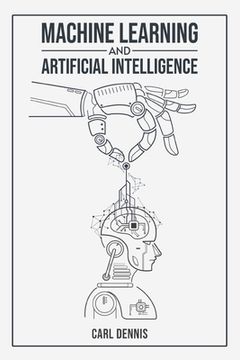 portada Machine Learning and Artificial Intelligence: A Comprehensive Guide to Understanding and Implementing ML and AI (2023 Beginner Crash Course) (en Inglés)