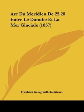 portada Arc Du Meridien De 25 20 Entre Le Danube Et La Mer Glaciale (1857) (en Francés)