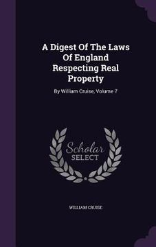 portada A Digest Of The Laws Of England Respecting Real Property: By William Cruise, Volume 7