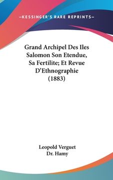 portada Grand Archipel Des Iles Salomon Son Etendue, Sa Fertilite; Et Revue D'Ethnographie (1883) (en Francés)