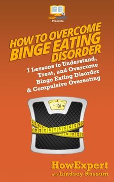 portada How to Overcome Binge Eating Disorder: 7 Lessons to Understand, Treat, and Overcome Binge Eating Disorder & Compulsive Overeating (en Inglés)