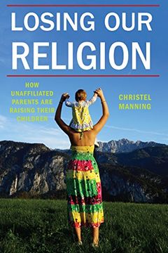 portada Losing our Religion: How Unaffiliated Parents are Raising Their Children (Secular Studies) (en Inglés)