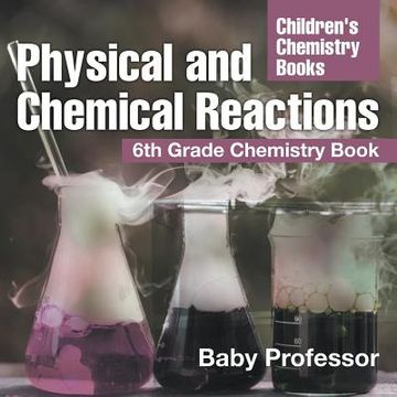 portada Physical and Chemical Reactions: 6th Grade Chemistry Book Children's Chemistry Books (in English)
