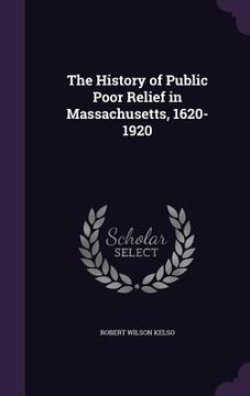 portada The History of Public Poor Relief in Massachusetts, 1620-1920 (in English)