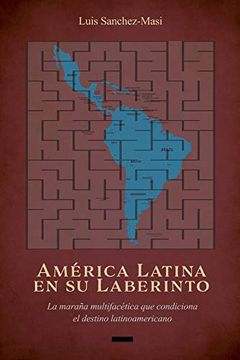 portada América Latina en su Laberinto: La Maraña Multifacética que Condiciona el Destino Latinoamericano (in Spanish)