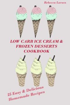 portada LOW-CARB ICE CREAM AND FROZEN DESSERTS COOKBOOK. 25 Easy& Delicious Low-Carb Hom
