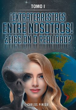 portada ¡Extraterrestres Entre Nosotros! ¿Ficción O Realidad?: Tomo I (en Inglés)