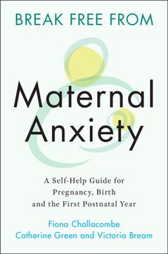 portada Break Free From Maternal Anxiety: A Self-Help Guide for Pregnancy, Birth and the First Postnatal Year 
