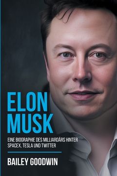 portada Elon Musk: Eine Biographie des Milliardärs hinter SpaceX, Tesla und Twitter (en Alemán)